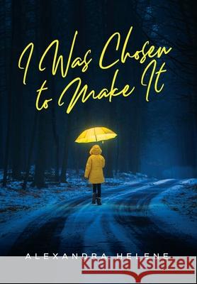 I Was Chosen to Make It Alexandra Helene 9781641119375 Palmetto Publishing Group - książka