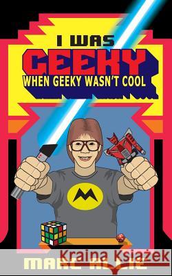 I Was Geeky When Geeky Wasn't Cool Marc Allie 9780692400135 Mnd Press - książka