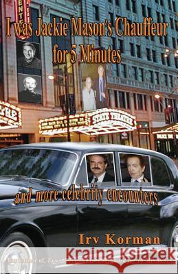 I was Jackie Mason's Chauffeur for 5 Minutes: and more celebrity encounters Korman, Irv 9781940466064 Loconeal Publishing, LLC - książka