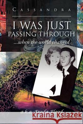 I Was Just Passing Through: ...When the World Changed Cassandra 9781477107072 Xlibris Corporation - książka