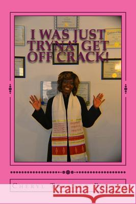 I Was Just Tryna' Get Off Crack! Cheryl Lynne Thacker 9781502433039 Createspace Independent Publishing Platform - książka