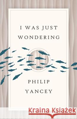 I Was Just Wondering (Rev) Yancey, Philip 9780802846129 Wm. B. Eerdmans Publishing Company - książka