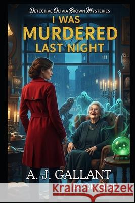 I Was Murdered Last Night A. J. Gallant 9781535451406 Createspace Independent Publishing Platform - książka