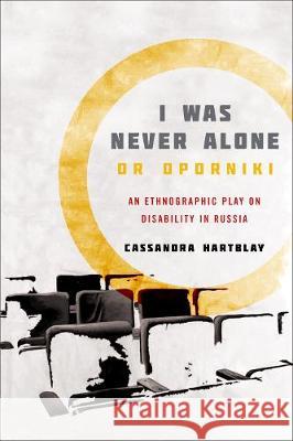 I Was Never Alone or Oporniki: An Ethnographic Play on Disability in Russia Cassandra Hartblay 9781487588410 University of Toronto Press - książka