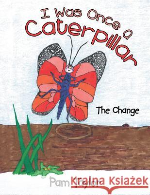 I Was Once A Caterpillar: The Change Taylor, Pam 9781512723311 WestBow Press - książka