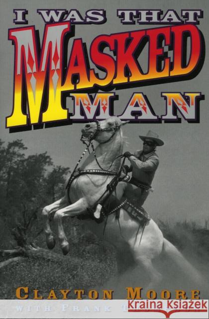 I Was That Masked Man Clayton Moore Frank Thompson 9780878332168 Taylor Trade Publishing - książka