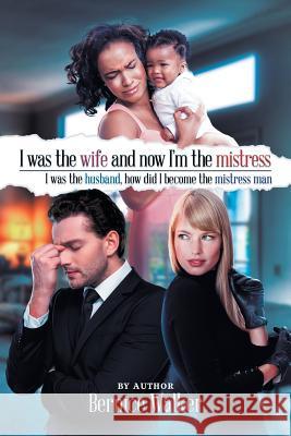 I Was the Wife, and Now I'm the Mistress Bernice Walker 9781514455234 Xlibris - książka