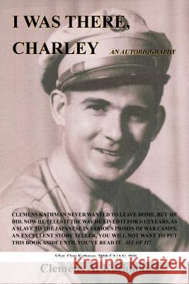 I Was There, Charley: An Autobiography Kathman, Clemens A. 9781420814811 Authorhouse - książka