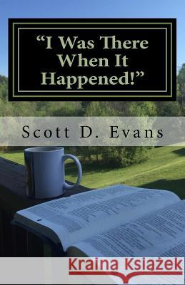 I Was There When It Happened!: These Are Their Stories Scott D. Evans 9781976110351 Createspace Independent Publishing Platform - książka