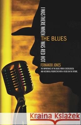 I Was There When the Blues Was Red Hot Fernando Jones 9780962535710 Blues Kids of America - książka