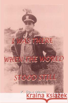 I Was There When the World Stood Still K. Ray Marrs 9781410702654 Authorhouse - książka