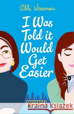 I Was Told It Would Get Easier: The hilarious new novel from the bestselling author of THE BOOKISH LIFE OF NINA HILL Abbi Waxman 9781472277152 Headline Publishing Group - książka