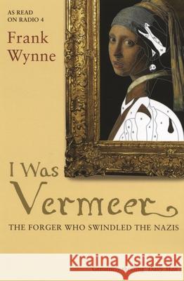 I Was Vermeer: The Forger who Swindled the Nazis Frank Wynne 9781408895856 Bloomsbury Publishing PLC - książka