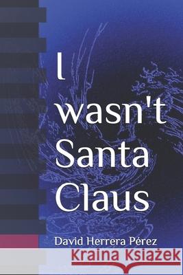 I wasn't Santa Claus David Herrera Pérez 9781520434063 Independently Published - książka