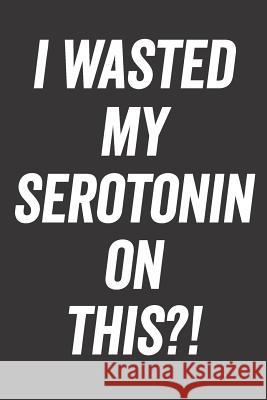 I Wasted My Serotonin on This?! Elderberry's Designs 9781728857756 Independently Published - książka