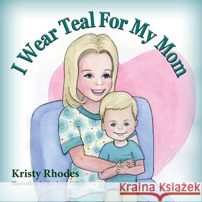 I Wear Teal for My Mom Kristy Rhodes, Sue Lynn Cotton 9781614937890 Peppertree Press - książka