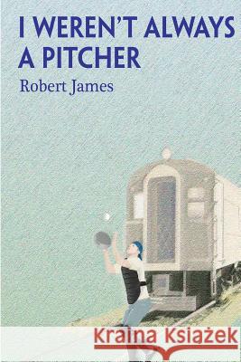 I Weren't Always a Pitcher Robert James 9781492275848 Createspace - książka