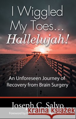 I Wiggled My Toes ... Hallelujah!: An Unforeseen Journey of Recovery from Brain Surgery Joseph C. Salvo Peter Blac 9781664222526 WestBow Press - książka
