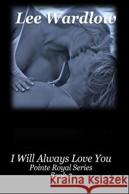 I Will Always Love You: Book 7: Pointe Royal Series Lee Wardlow 9781508710738 Createspace - książka