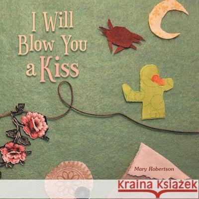 I Will Blow You a Kiss Mary Robertson 9781665539517 Authorhouse - książka