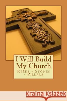 I Will Build My Church: Reeds, Stones and Pillars Frank Dupree 9781537771328 Createspace Independent Publishing Platform - książka