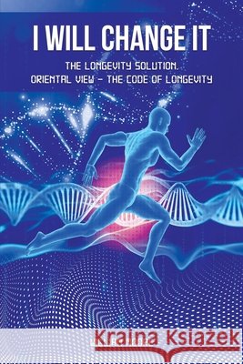 I Will Change It: The Longevity Solution. Oriental View - the Code of Longevity William Moore 9798532234178 Independently Published - książka