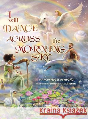 I Will Dance Across the Morning Sky Marcia McGee Ashford, Sudipita Dasgupta 9781736229446 Heartstring Productions, LLD - książka