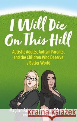 I Will Die on This Hill: Autistic Adults, Autism Parents, and the Children Who Deserve a Better World Ashburn, Meghan 9781839971686 Jessica Kingsley Publishers - książka