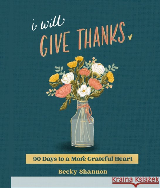 I Will Give Thanks: 90 Days to a More Grateful Heart (A 90-Day Devotional) Becky Shannon 9780310464259 Zondervan - książka