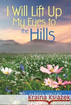 I Will Lift Up My Eyes to the Hills Glenys Vincent 9781512798487 WestBow Press - książka