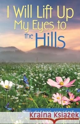 I Will Lift Up My Eyes to the Hills Glenys Vincent 9781512798494 WestBow Press - książka