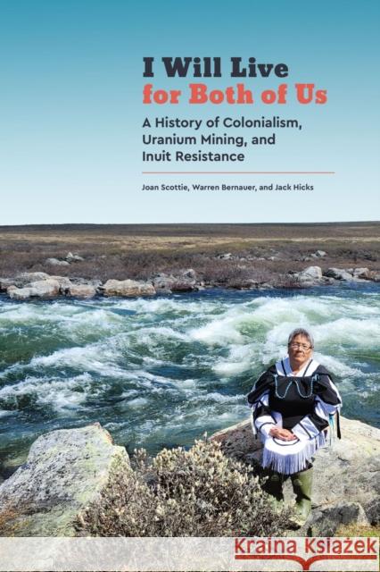I Will Live for Both of Us: A History of Colonialism, Uranium Mining, and Inuit Resistance Scottie, Joan 9780887552717 University of Manitoba Press - książka