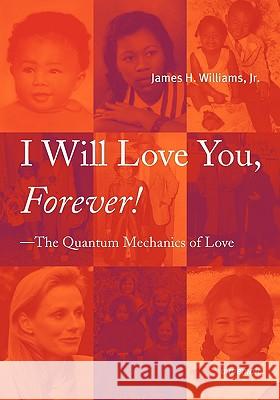 I Will Love You, Forever! --The Quantum Mechanics of Love James H. Jr. Williams 9780615268132 Composites & Mechanics - książka