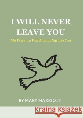 I Will Never Leave You: My Presence Will Always Sustain You Mary Marriott 9781911697565 Kingdom Publishers Ltd - książka