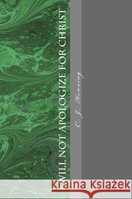 I Will Not Apologize For Christ Henning, C. J. 9781544133782 Createspace Independent Publishing Platform - książka