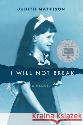 I Will Not Break: A Memoir Judith Mattison 9780692163979 New Sun Press - książka