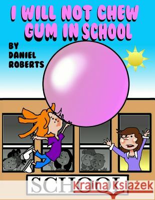 I Will Not Chew Gum in School Daniel Roberts 9781387400812 Lulu.com - książka