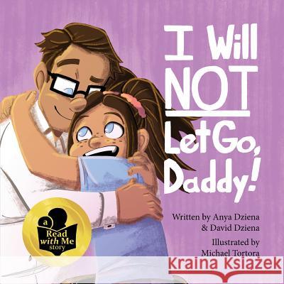 I Will Not Let Go, Daddy! David Michael Dziena Anya Grace Dziena Michael Tortora 9780578515120 David Dziena - książka