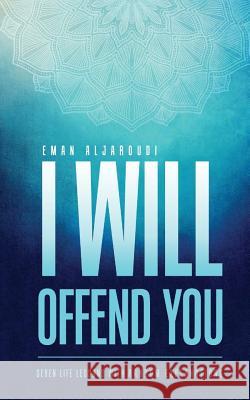 I Will Offend You: Seven Life Lessons with Random Explanations Eman Aljaroudi 9781729238318 Independently Published - książka
