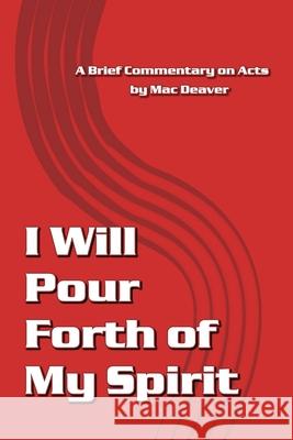 I Will Pour Forth of My Spirit: A Brief Commentary on Acts Mac Deaver 9781512307627 Createspace - książka