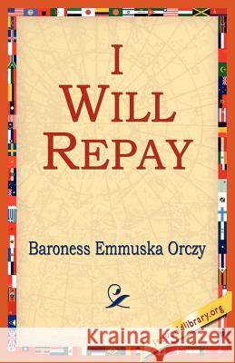 I Will Repay Emmuska Orczy Orczy Baroness Emmuska Orczy 9781421801087 1st World Library - książka