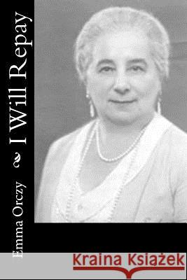 I Will Repay Emmuska, Baroness Orczy 9781986628228 Createspace Independent Publishing Platform - książka