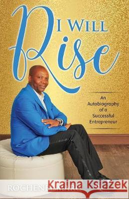 I Will Rise: An Autobiography of a Successful Entrepreneur Rochenel Marc Cynthia Tucker C. Orville McLeish 9781949343052 South Dade Security and Learning Center Inc. - książka