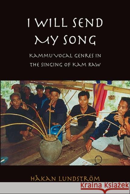 I Will Send My Song: Kammu Vocal Genres in the Singing of Kam Raw Hakan Lundstrom 9788791114236 University of Hawaii Press - książka