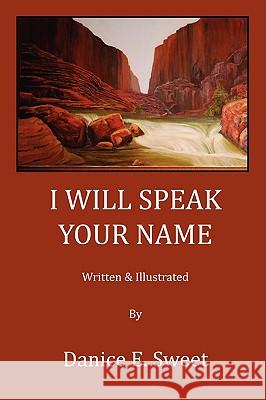 I Will Speak Your Name Danice E. Sweet, Danice E. Sweet 9780981848044 Pearson Publishing Co - książka