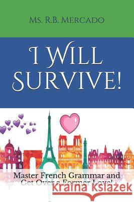 I Will Survive!: Master French Grammar and Get Over a Former Love! MS R. B. Mercado 9781717921086 Independently Published - książka