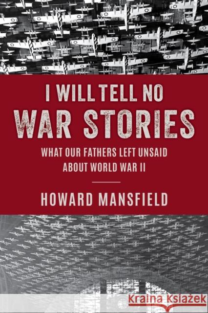 I Will Tell No War Stories: What Our Fathers Left Unsaid about World War II Howard Mansfield 9781493081080 Rowman & Littlefield - książka