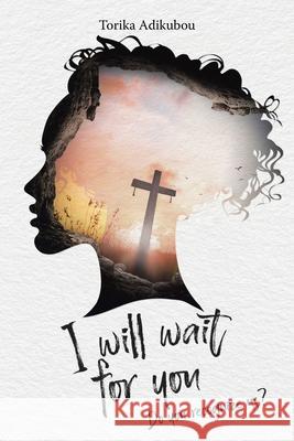 I Will Wait for You: Do You Recognize Us? Torika Adikubou 9781098024611 Christian Faith Publishing, Inc - książka