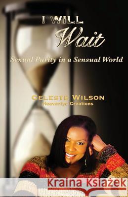 I Will Wait: Sexual Purity in a Sensual World Celeste H. Wilson 9781536988918 Createspace Independent Publishing Platform - książka