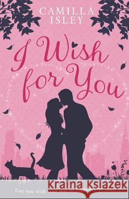 I Wish for You: A Happily Ever After Romantic Comedy Camilla Isley 9788887269147 Pink Bloom Press - książka